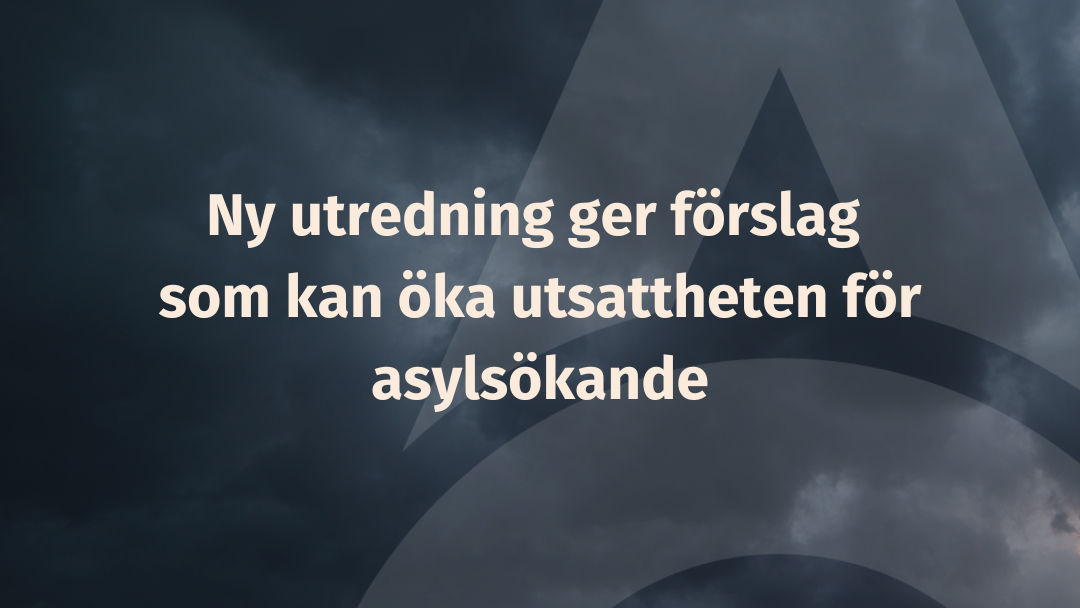Ny utredning ger förslag som kan öka utsattheten för asylsökande